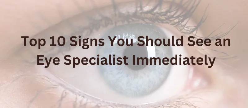 Top 10 Signs You Should See an Eye Specialist